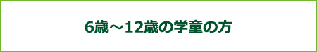 6歳~12歳の学童の方